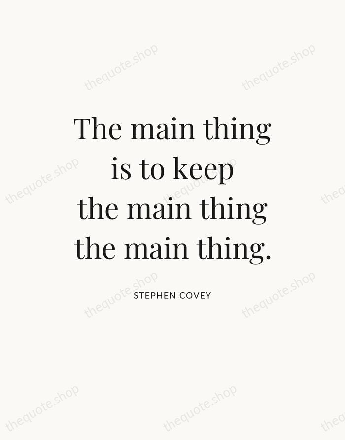 The main thing is to keep the main thing the main thing. — Stephen Covey — Statement Serif