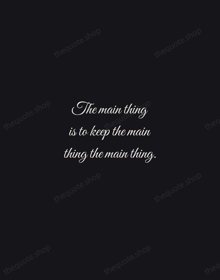 The main thing is to keep the main thing the main thing. — Stephen Covey — Night Script