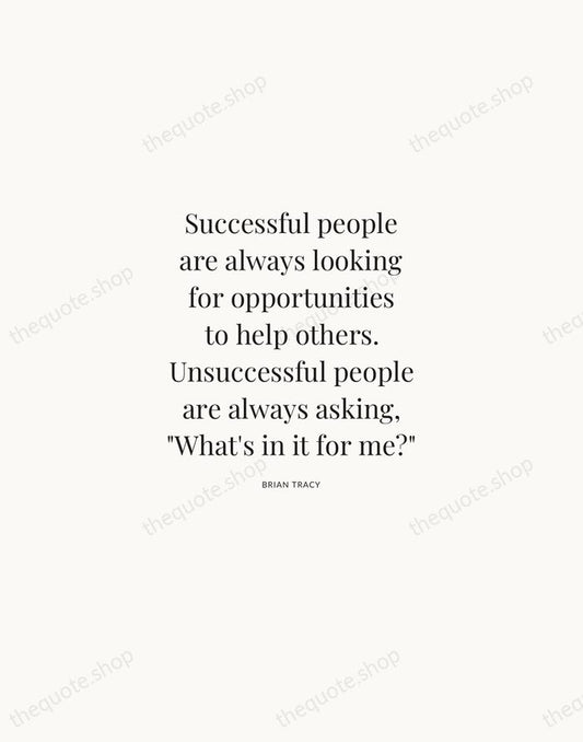 Successful people are always looking for opportunities to help others. Unsuccessful people… — Brian Tracy | Printable Wall Art — Atelier Serif