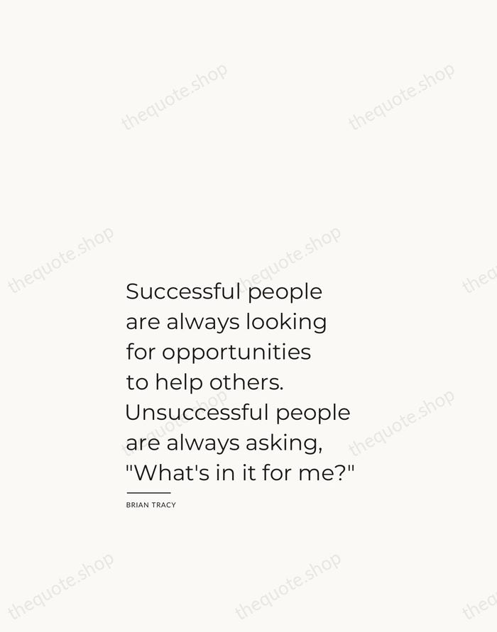 Successful people are always looking for opportunities to help others. Unsuccessful people… — Brian Tracy — Studio Left