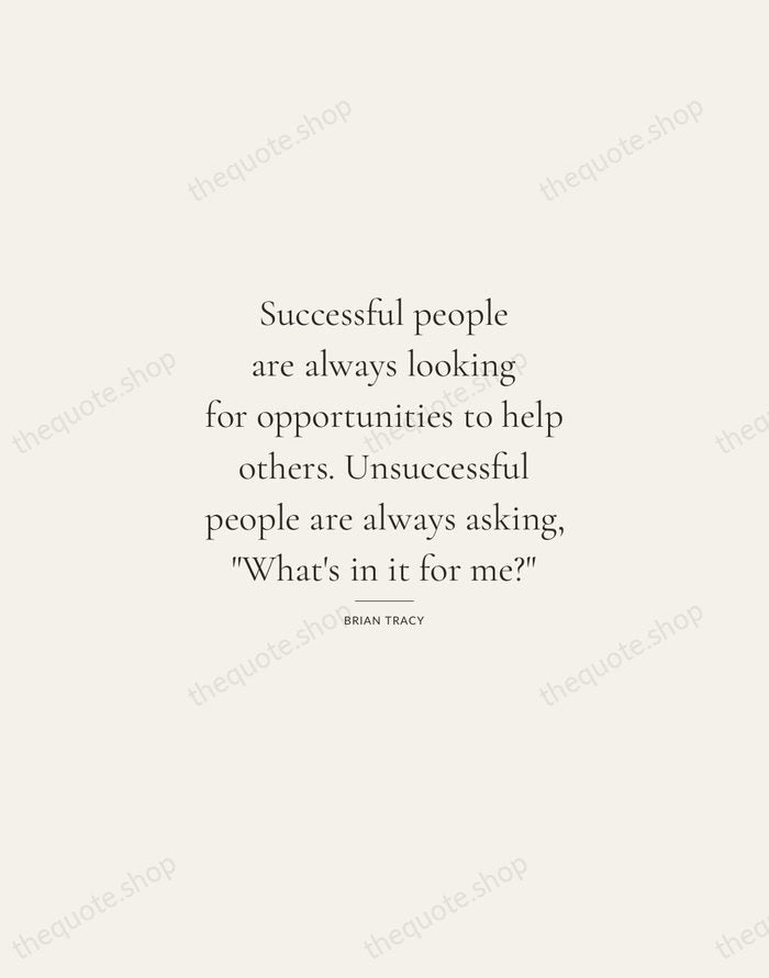 Successful people are always looking for opportunities to help others. Unsuccessful people… — Brian Tracy — Gallery Rule