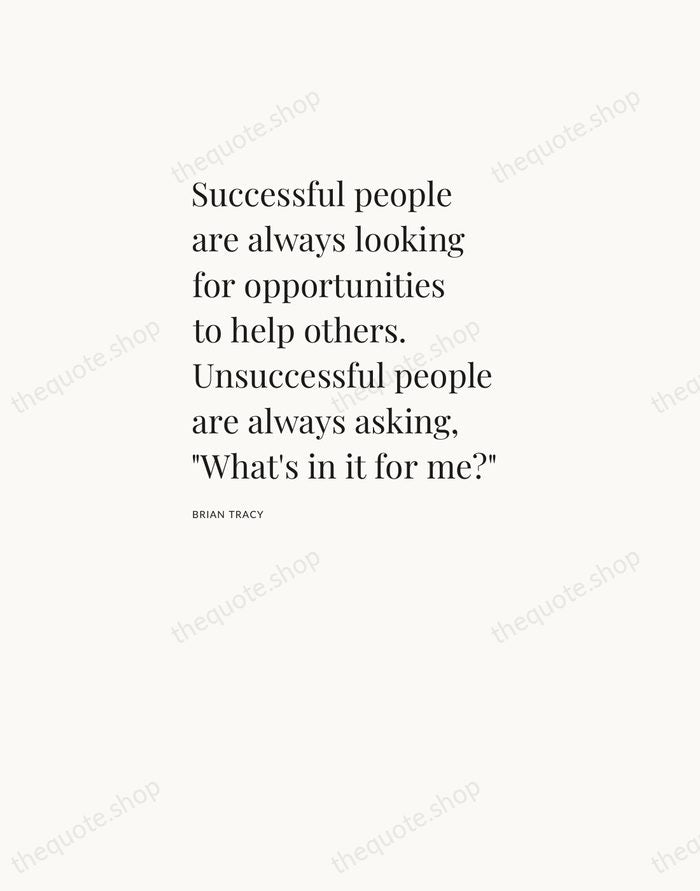 Successful people are always looking for opportunities to help others. Unsuccessful people… — Brian Tracy — Asymmetric Left
