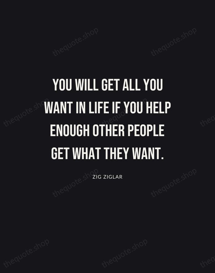You will get all you want in life if you help enough… — Zig Ziglar | Printable Wall Art — Poster Condensed