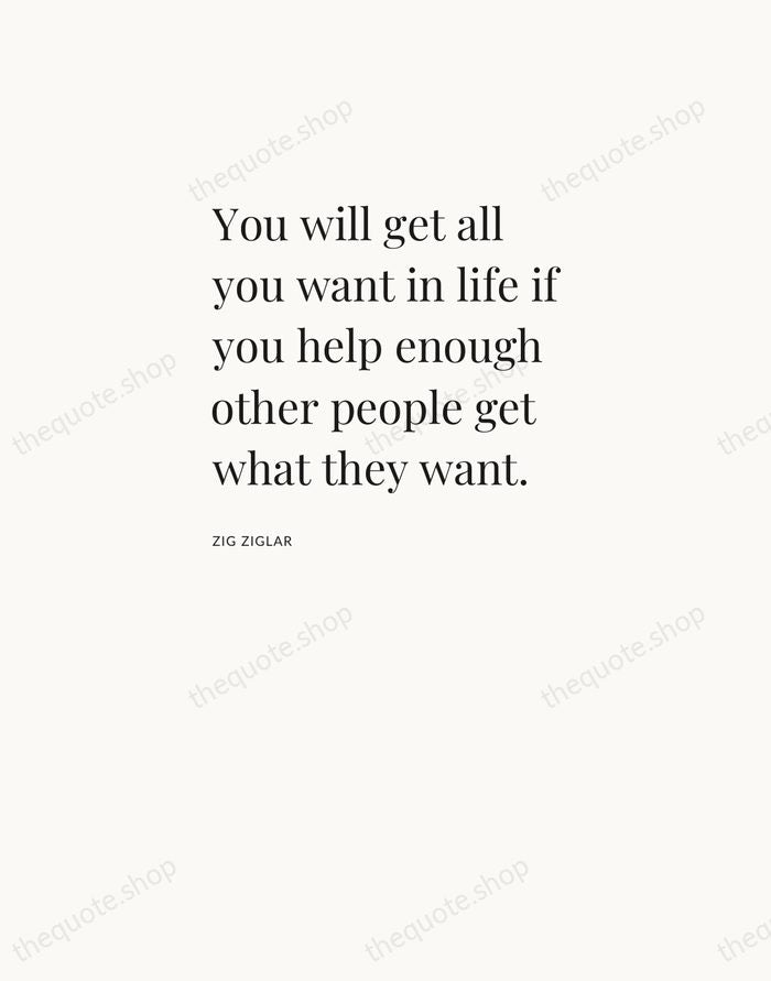 You will get all you want in life if you help enough… — Zig Ziglar — Asymmetric Left