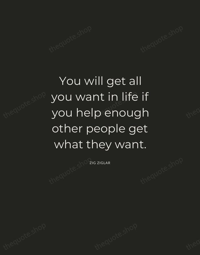 You will get all you want in life if you help enough… — Zig Ziglar — Charcoal Sans