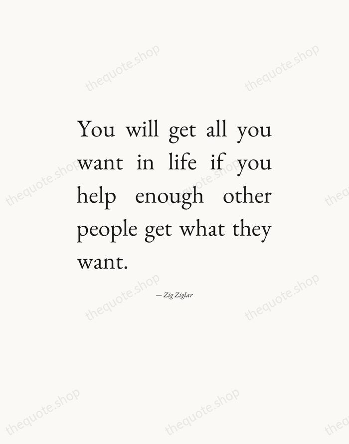 You will get all you want in life if you help enough… — Zig Ziglar — Editorial Justified