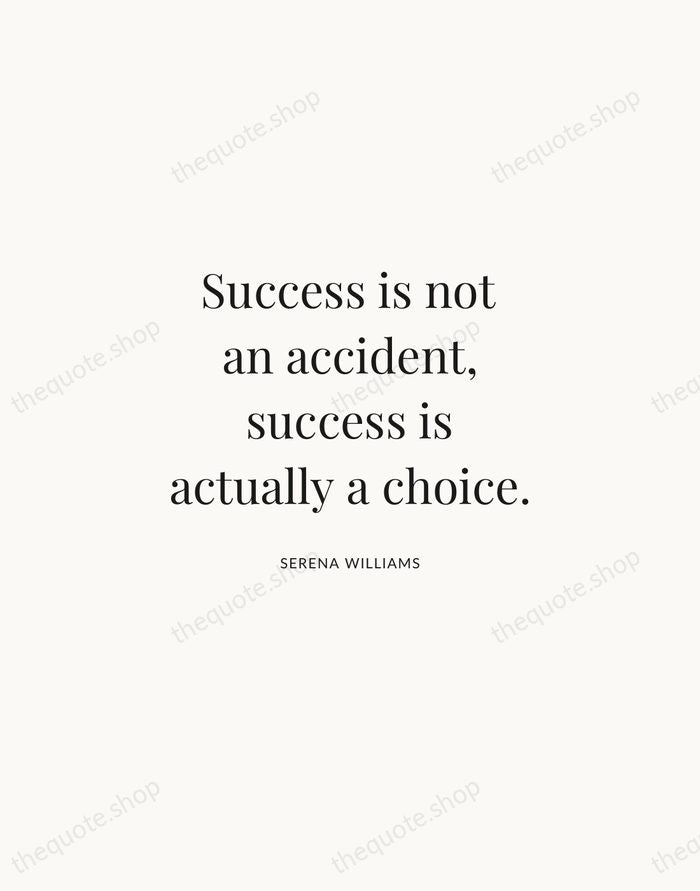 Success is not an accident, success is actually a choice. — Serena Williams | Printable Wall Art — Atelier Serif