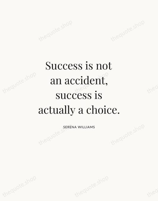 Success is not an accident, success is actually a choice. — Serena Williams | Printable Wall Art — Atelier Serif