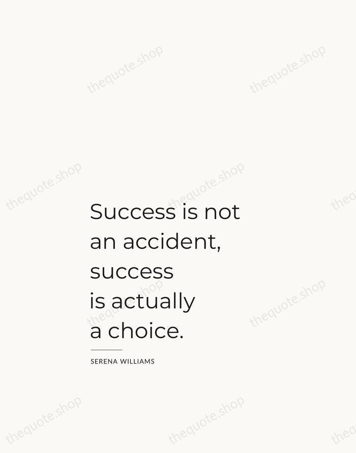 Success is not an accident, success is actually a choice. — Serena Williams — Studio Left