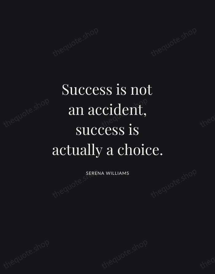 Success is not an accident, success is actually a choice. — Serena Williams | Printable Wall Art — Midnight Serif
