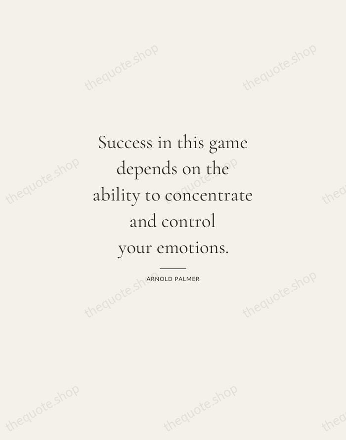 Success in this game depends on the ability to concentrate and control… — Arnold Palmer — Gallery Rule