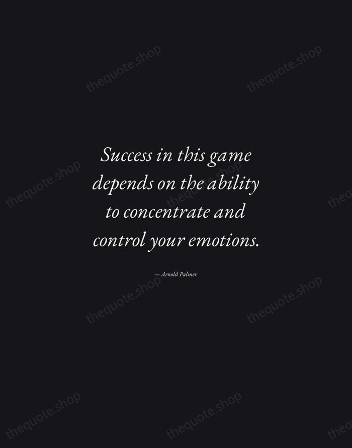Success in this game depends on the ability to concentrate and control… — Arnold Palmer — Manuscript Italic