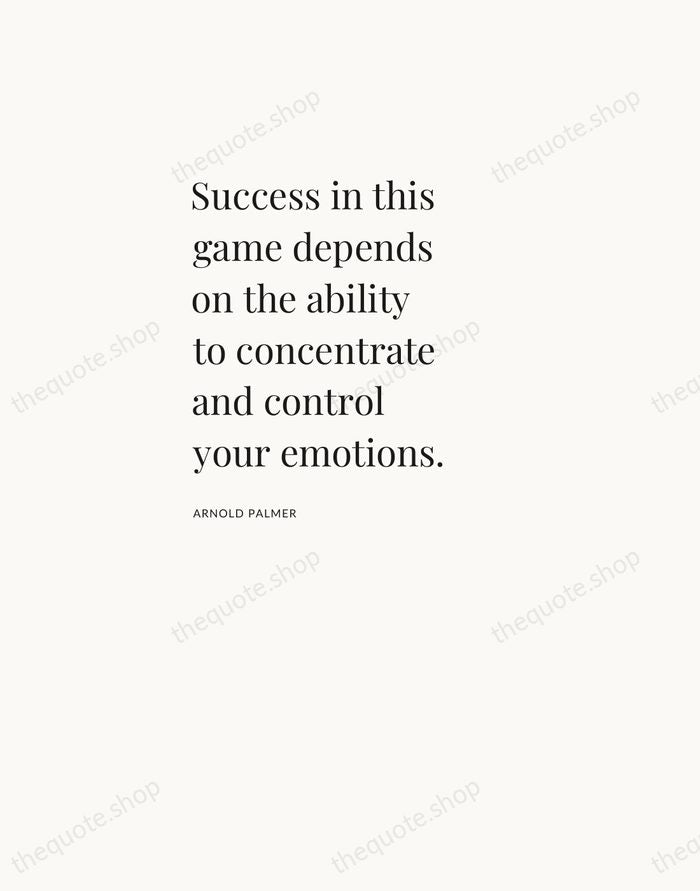 Success in this game depends on the ability to concentrate and control… — Arnold Palmer — Asymmetric Left