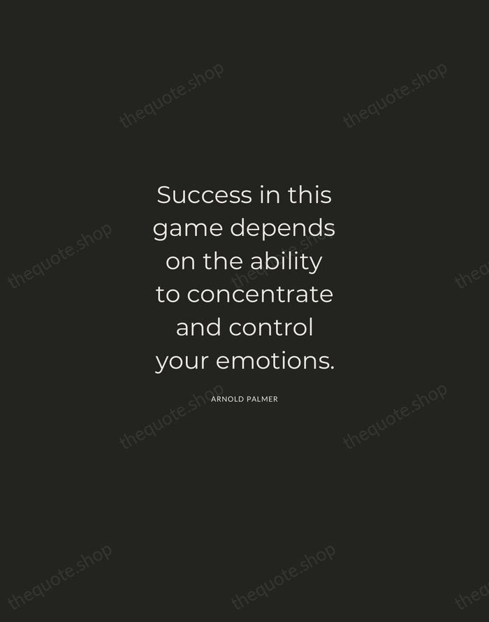 Success in this game depends on the ability to concentrate and control… — Arnold Palmer — Charcoal Sans