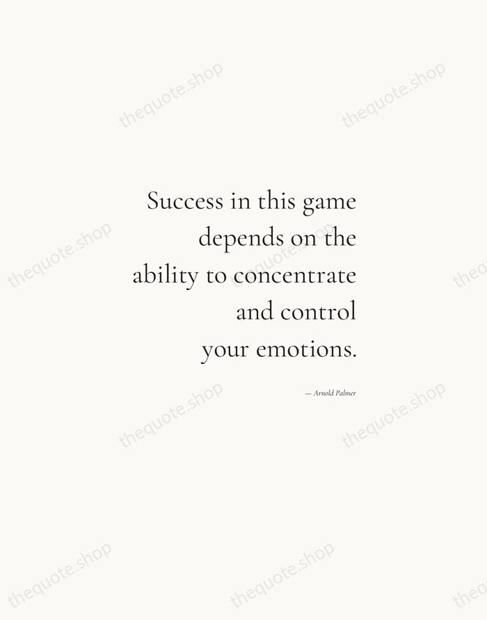 Success in this game depends on the ability to concentrate and control… — Arnold Palmer — Soft Serif Right