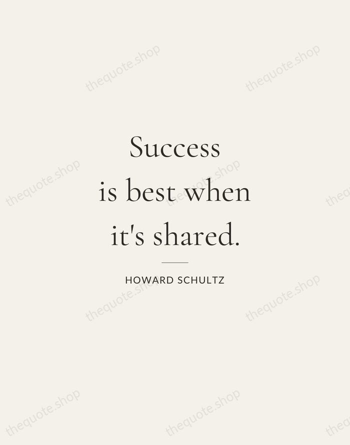 Success is best when it's shared. — Howard Schultz — Gallery Rule