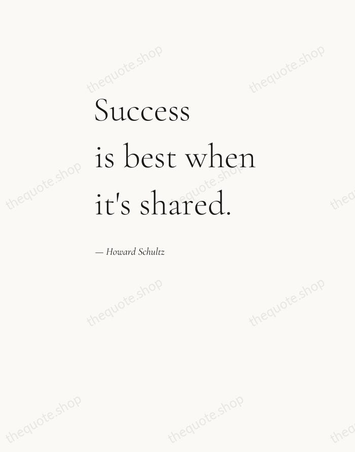 Success is best when it's shared. — Howard Schultz — Editorial Left Serif