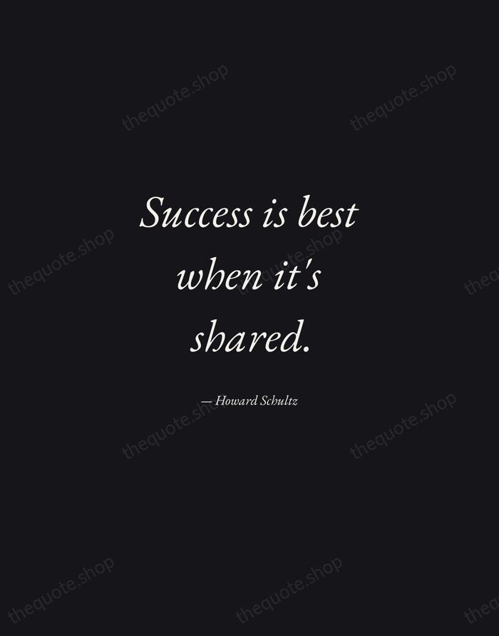 Success is best when it's shared. — Howard Schultz — Manuscript Italic