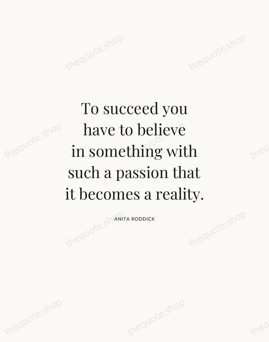 To succeed you have to believe in something with such a passion… — Anita Roddick | Printable Wall Art — Atelier Serif