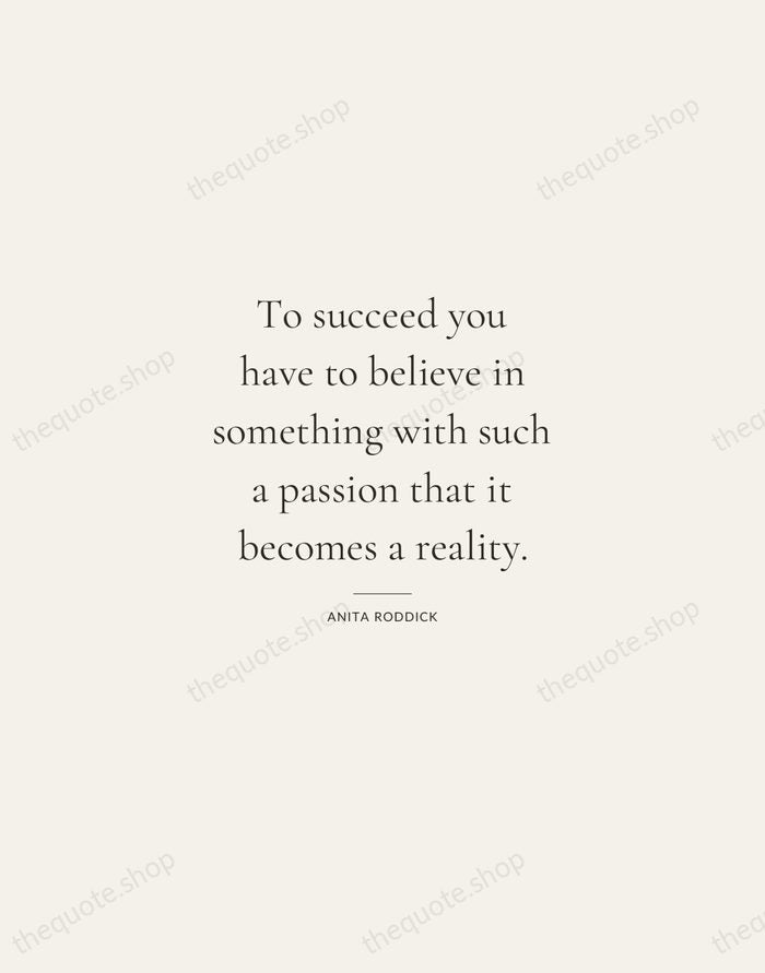 To succeed you have to believe in something with such a passion… — Anita Roddick — Gallery Rule