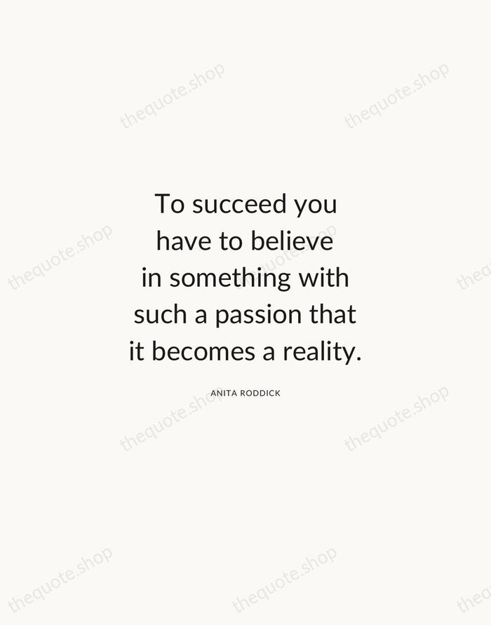 To succeed you have to believe in something with such a passion… — Anita Roddick — Modern Sans Calm