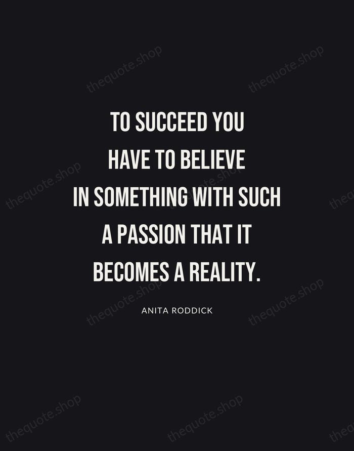 To succeed you have to believe in something with such a passion… — Anita Roddick | Printable Wall Art — Poster Condensed