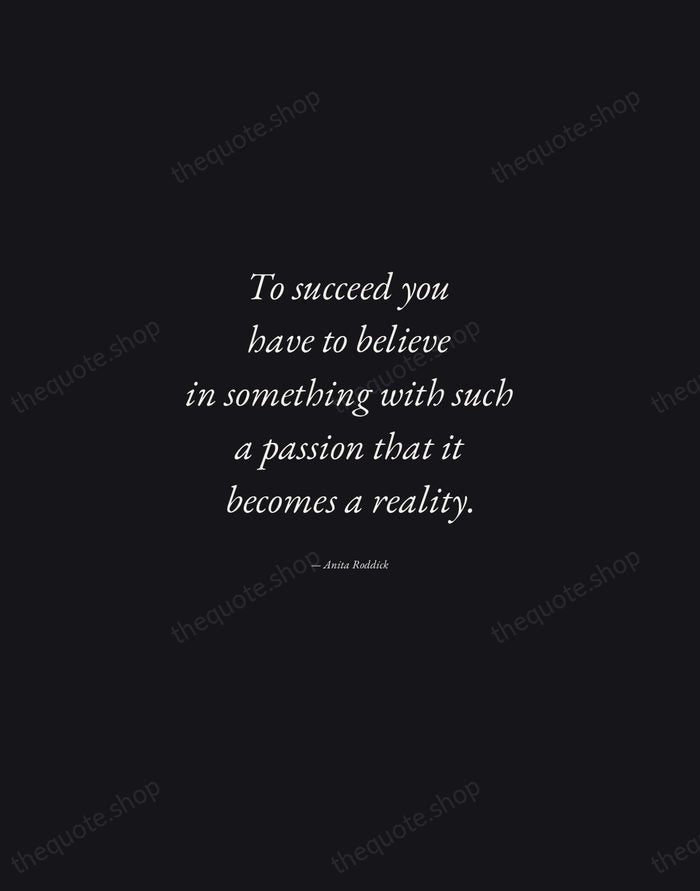 To succeed you have to believe in something with such a passion… — Anita Roddick — Manuscript Italic