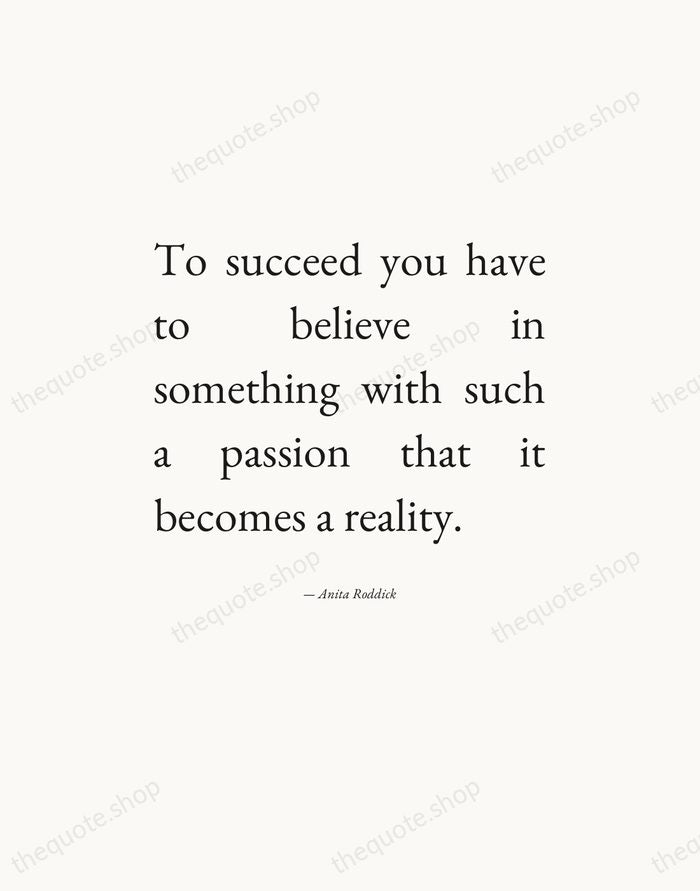 To succeed you have to believe in something with such a passion… — Anita Roddick — Editorial Justified