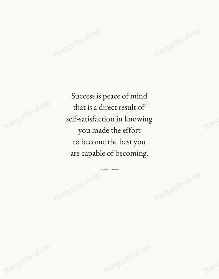 Success is peace of mind that is a direct result of self-satisfaction… — John Wooden — Quiet Garamond