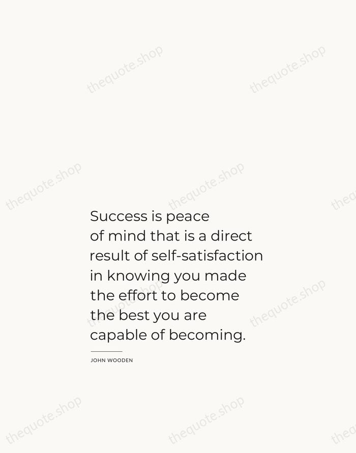 Success is peace of mind that is a direct result of self-satisfaction… — John Wooden — Studio Left