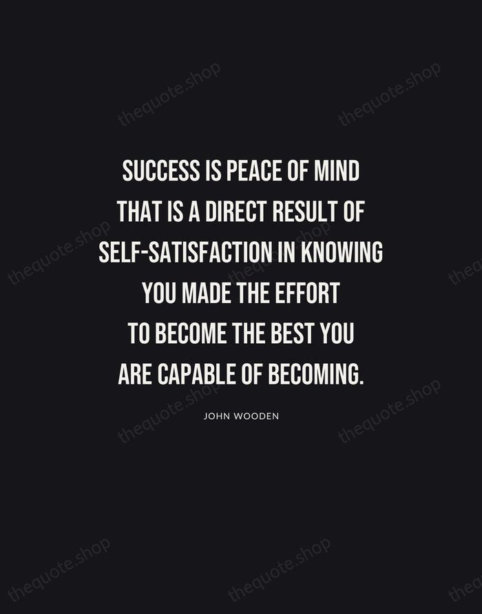 Success is peace of mind that is a direct result of self-satisfaction… — John Wooden | Printable Wall Art — Poster Condensed