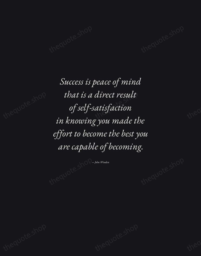 Success is peace of mind that is a direct result of self-satisfaction… — John Wooden — Manuscript Italic