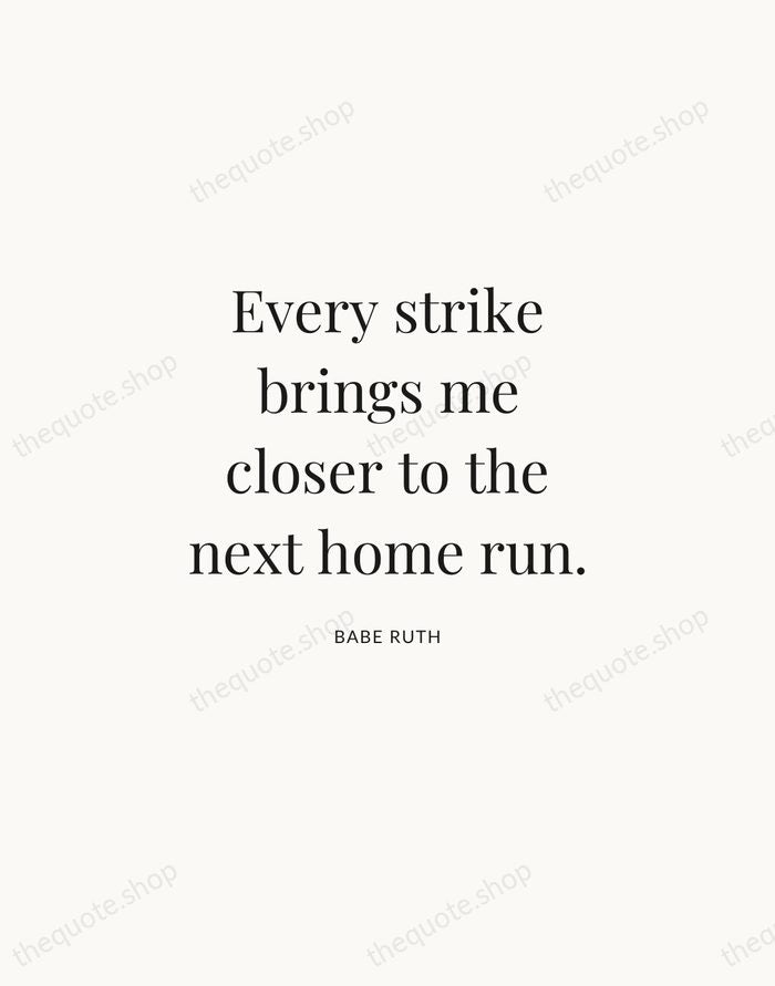 Every strike brings me closer to the next home run. — Babe Ruth | Printable Wall Art — Atelier Serif