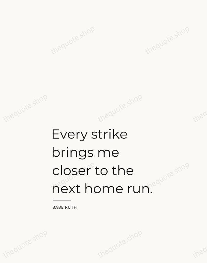 Every strike brings me closer to the next home run. — Babe Ruth — Studio Left