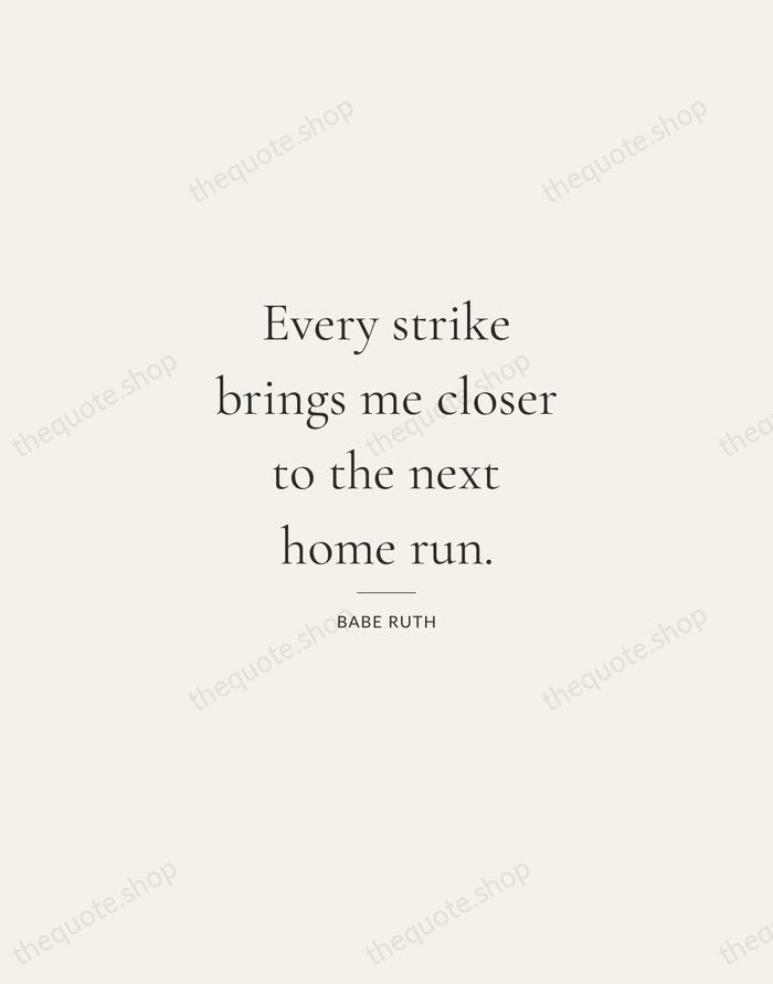 Every strike brings me closer to the next home run. — Babe Ruth — Gallery Rule