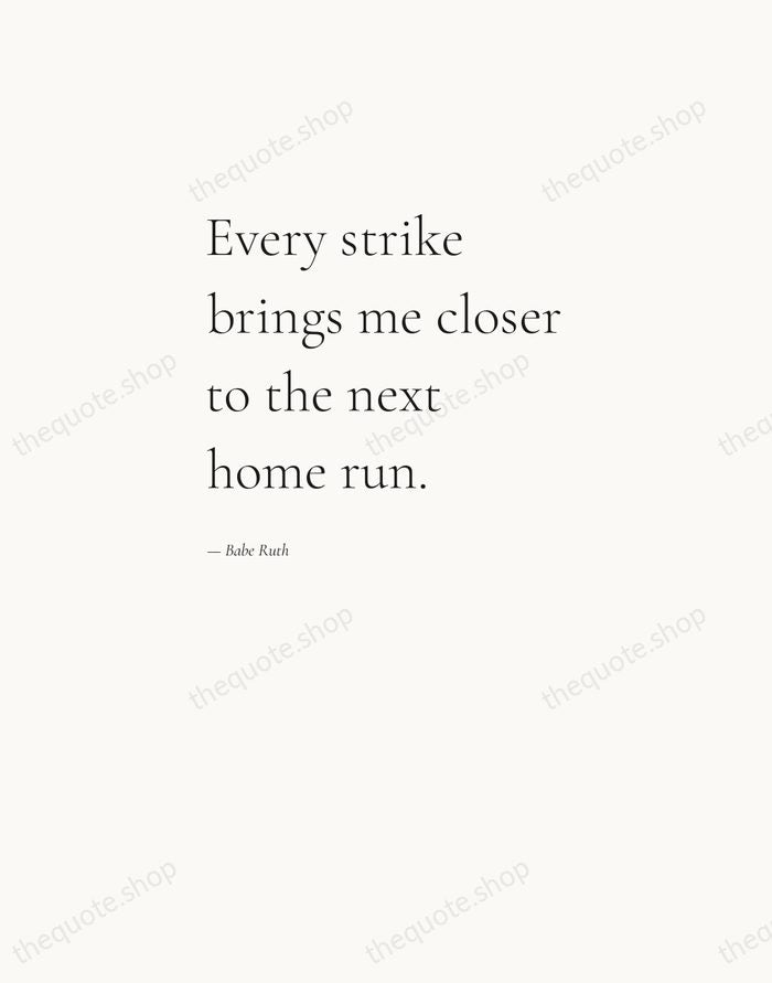 Every strike brings me closer to the next home run. — Babe Ruth — Editorial Left Serif