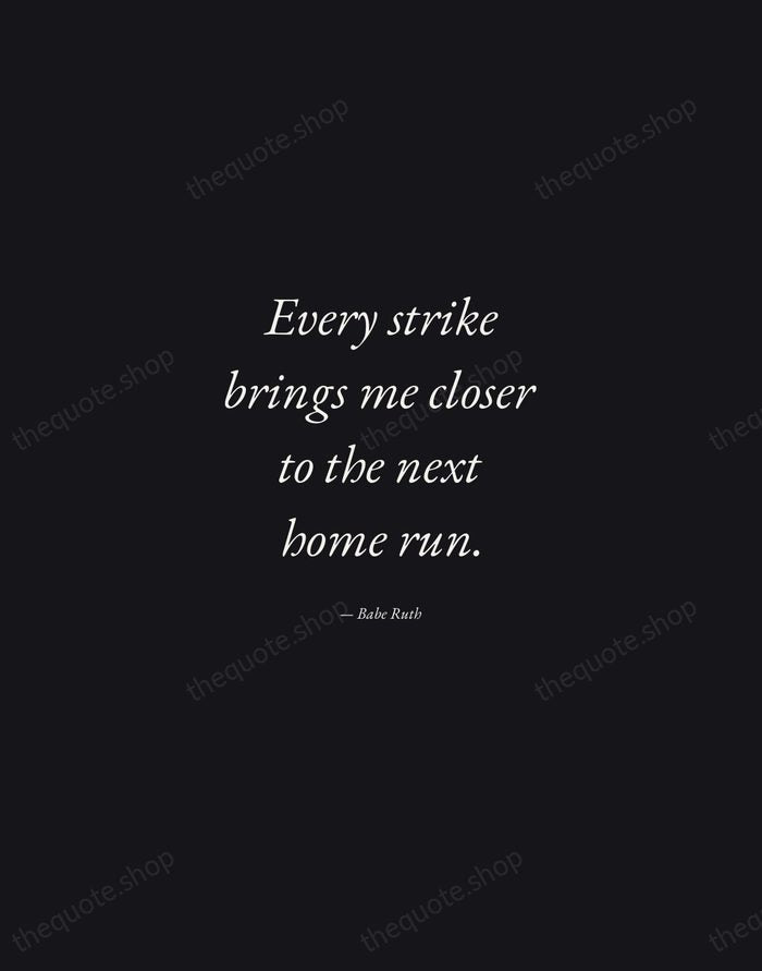 Every strike brings me closer to the next home run. — Babe Ruth — Manuscript Italic