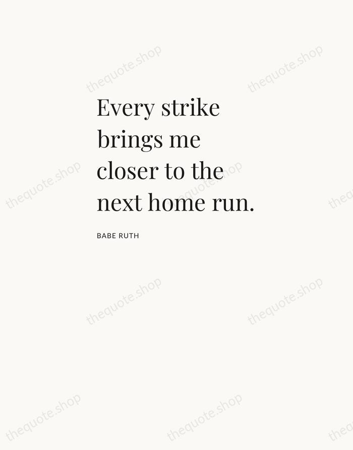 Every strike brings me closer to the next home run. — Babe Ruth — Asymmetric Left