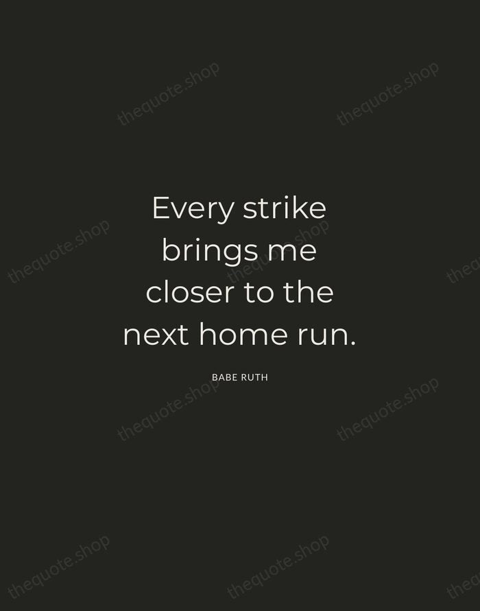Every strike brings me closer to the next home run. — Babe Ruth — Charcoal Sans