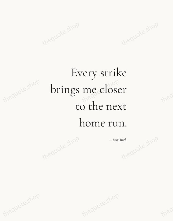 Every strike brings me closer to the next home run. — Babe Ruth — Soft Serif Right