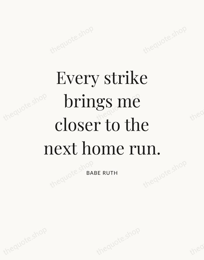 Every strike brings me closer to the next home run. — Babe Ruth — Statement Serif