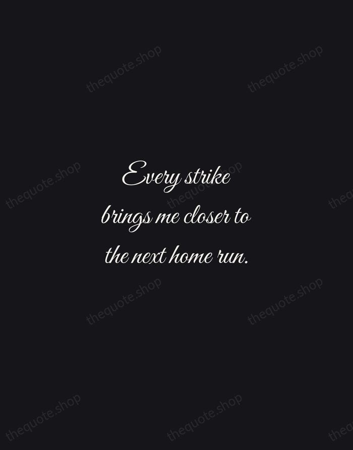 Every strike brings me closer to the next home run. — Babe Ruth — Night Script