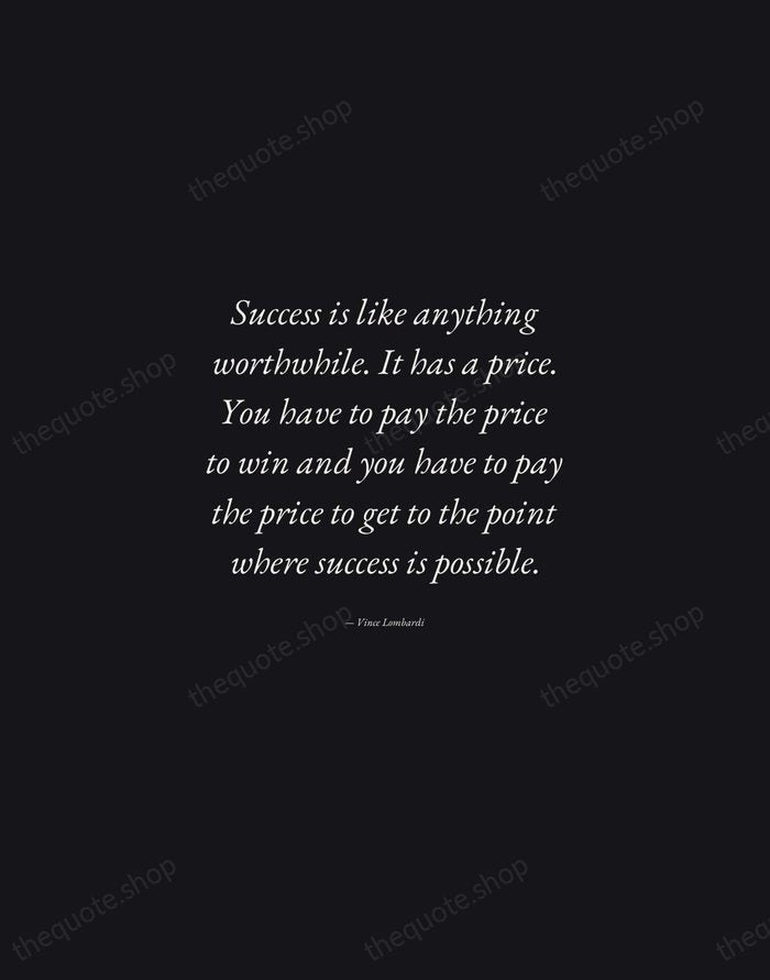 Success is like anything worthwhile. It has a price. You have to… — Vince Lombardi — Manuscript Italic