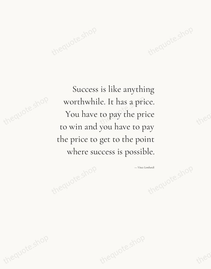 Success is like anything worthwhile. It has a price. You have to… — Vince Lombardi — Soft Serif Right