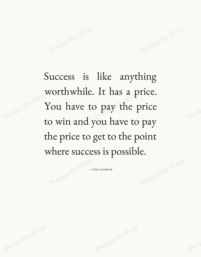 Success is like anything worthwhile. It has a price. You have to… — Vince Lombardi — Editorial Justified