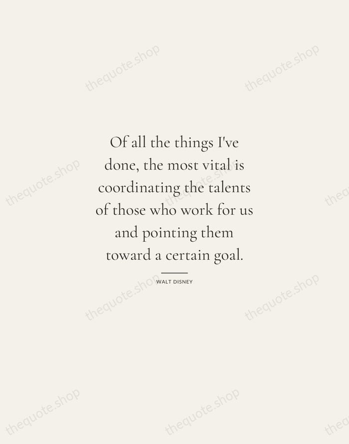Of all the things I've done, the most vital is coordinating the… — Walt Disney — Gallery Rule