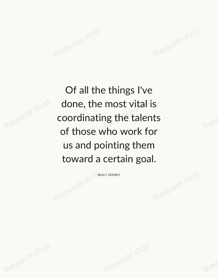 Of all the things I've done, the most vital is coordinating the… — Walt Disney — Modern Sans Calm