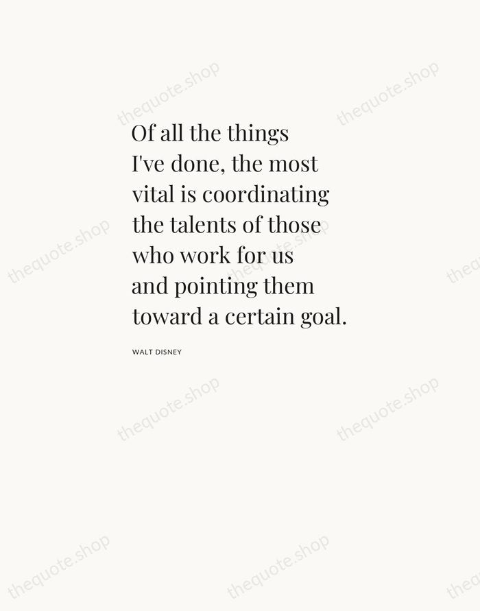 Of all the things I've done, the most vital is coordinating the… — Walt Disney — Asymmetric Left
