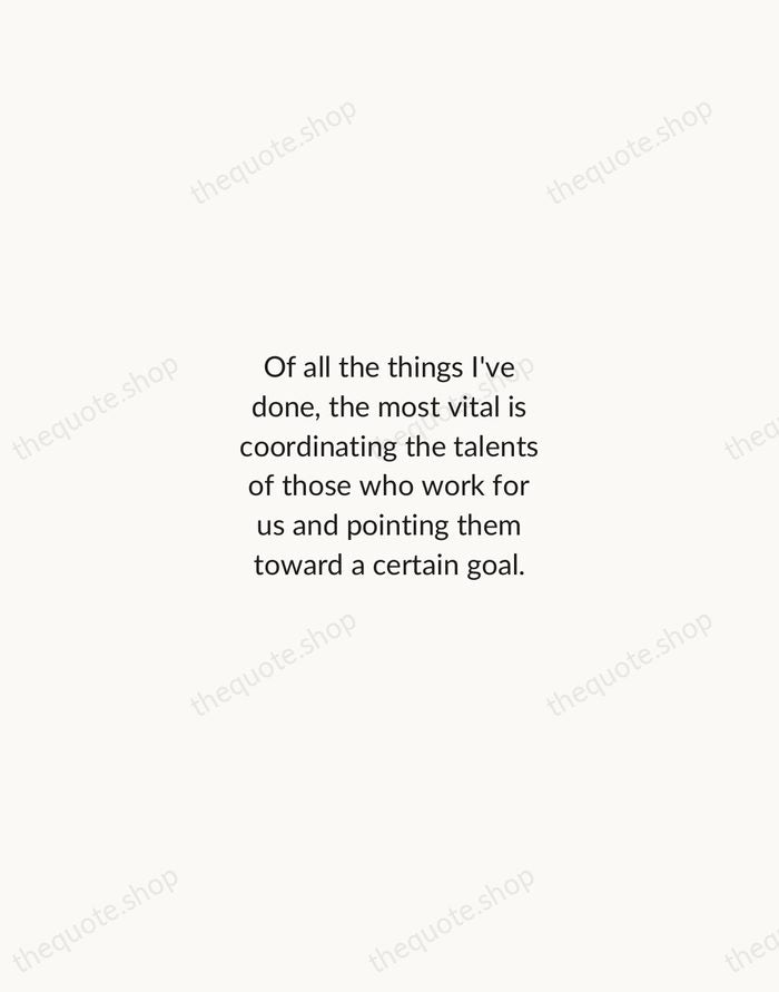 Of all the things I've done, the most vital is coordinating the… — Walt Disney — Minimal Unsigned