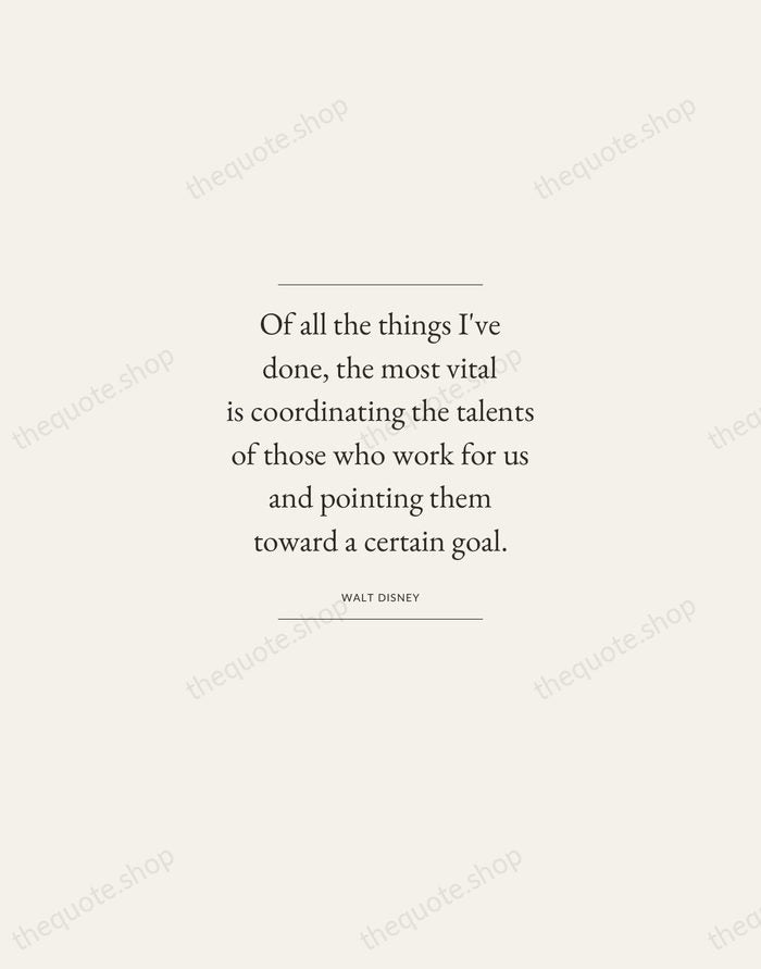 Of all the things I've done, the most vital is coordinating the… — Walt Disney — Gallery Frame